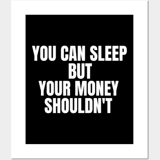 You Can Sleep But Your Money Shoudn't Posters and Art